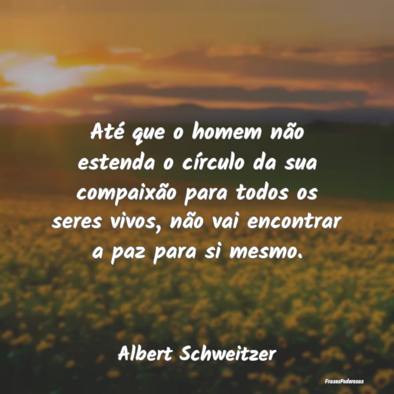 Até que o homem não estenda o círculo da sua co... Até que o homem não estenda o círculo da sua co...
