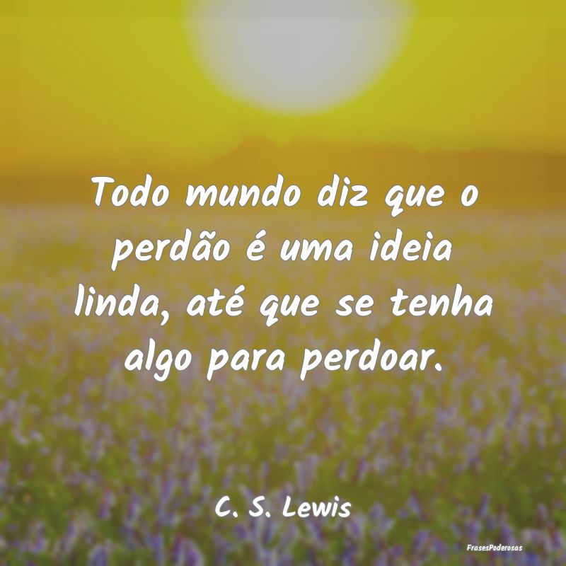 Todo mundo diz que o perdão é uma ideia linda, a...