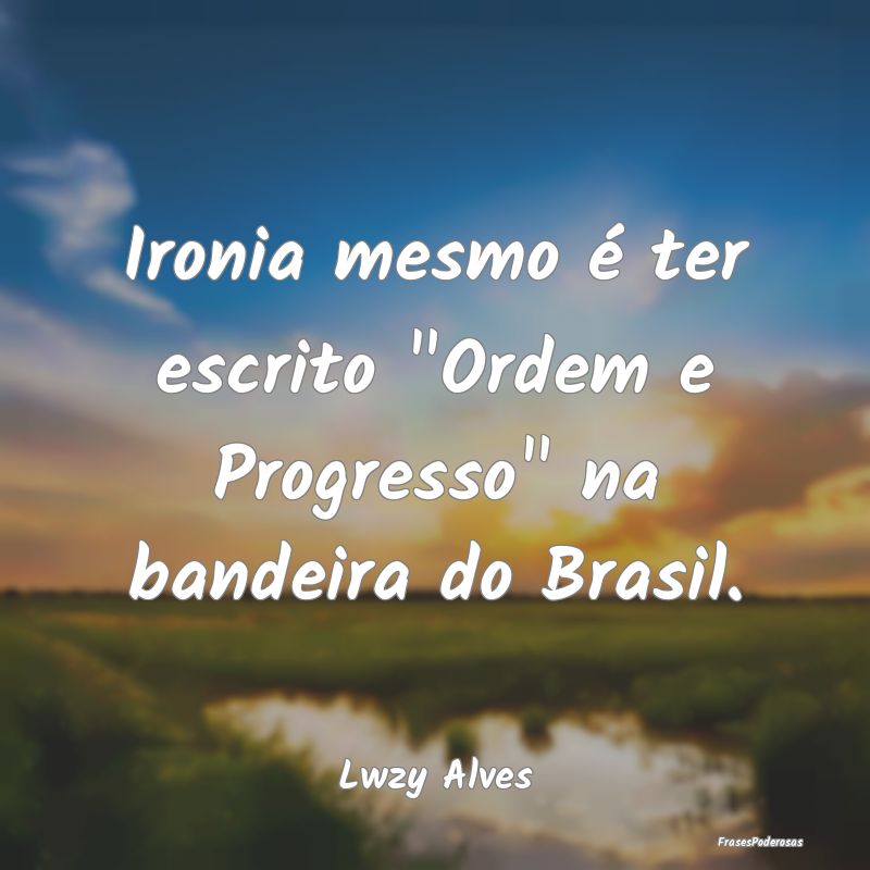 Ironia mesmo é ter escrito 