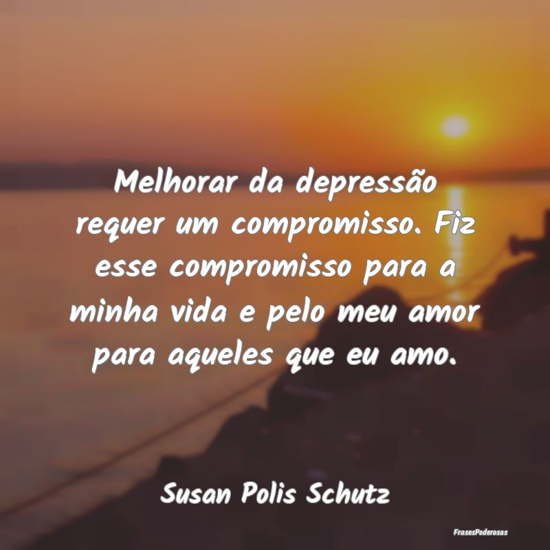 Melhorar da depressão requer um compromisso. Fiz ... Melhorar da depressão requer um compromisso. Fiz ...