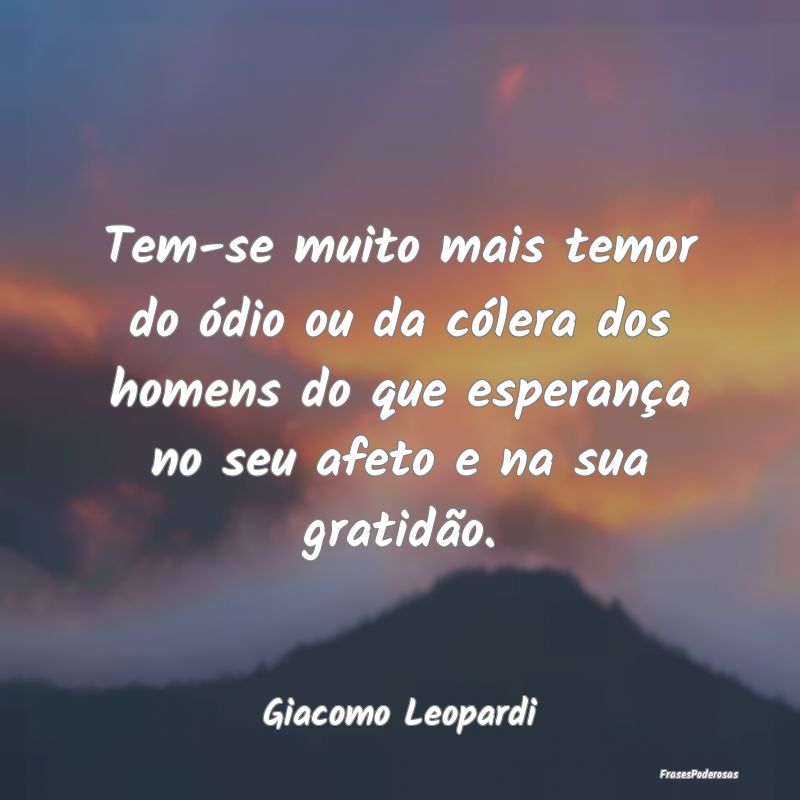 Tem-se muito mais temor do ódio ou da cólera dos... Tem-se muito mais temor do ódio ou da cólera dos...