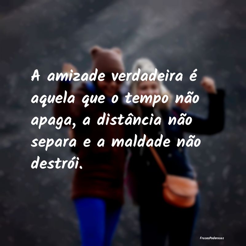 A amizade verdadeira é aquela que o tempo não ap... A amizade verdadeira é aquela que o tempo não ap...