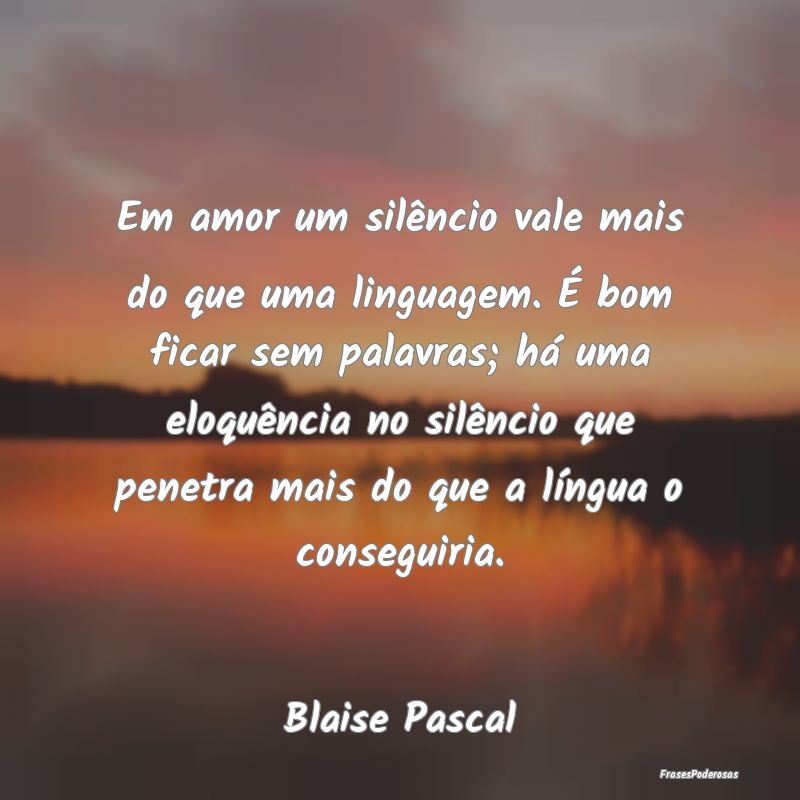 Em amor um silêncio vale mais do que uma linguage... Em amor um silêncio vale mais do que uma linguage...