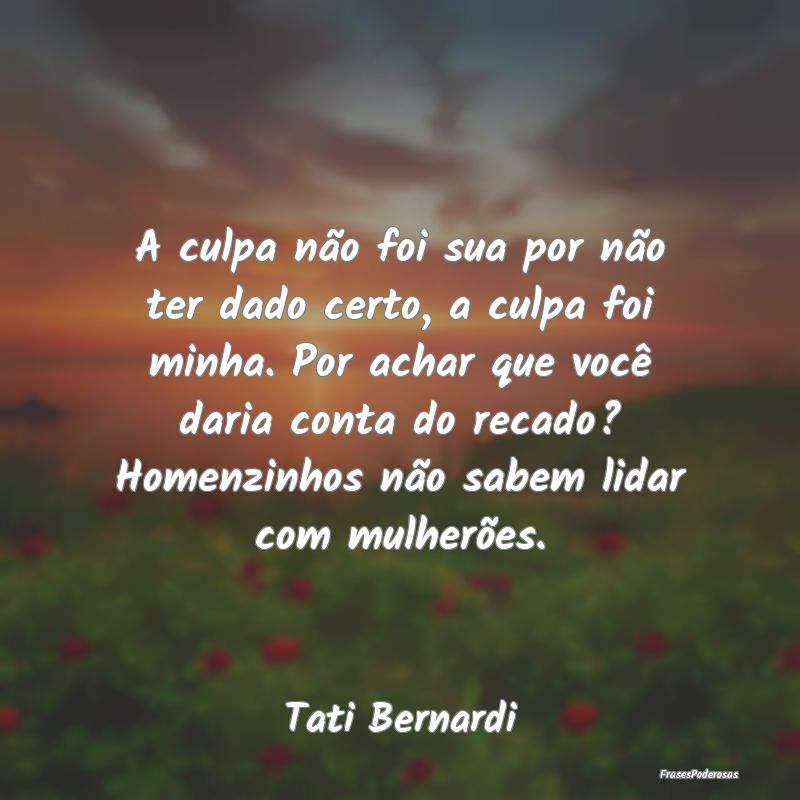 A culpa não foi sua por não ter dado certo, a cu...