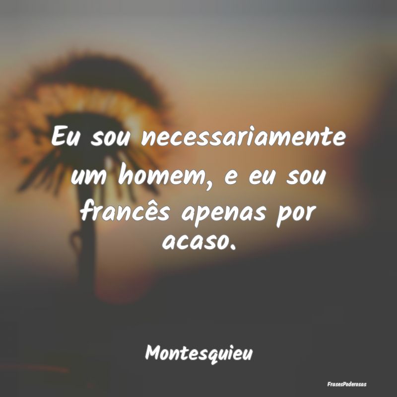 Frases de Acaso - Eu sou necessariamente um homem, e eu sou francês...