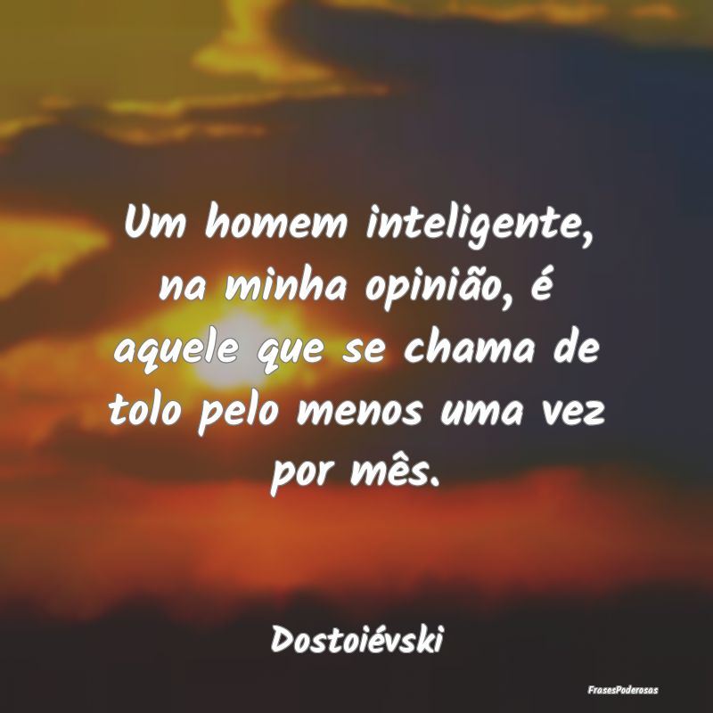 Um homem inteligente, na minha opinião, é aquele... Um homem inteligente, na minha opinião, é aquele...