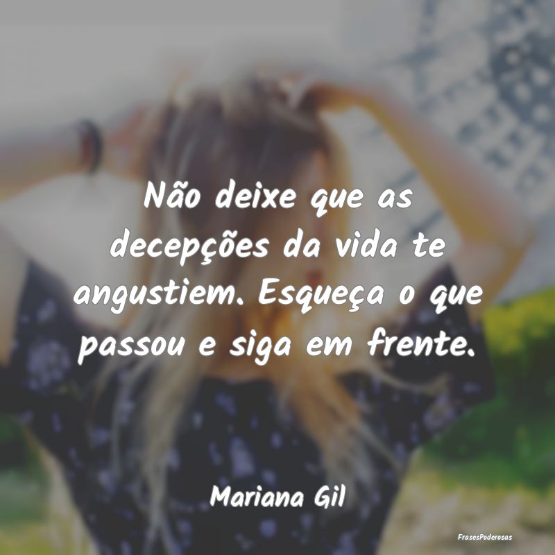 Não deixe que as decepções da vida te angustiem...