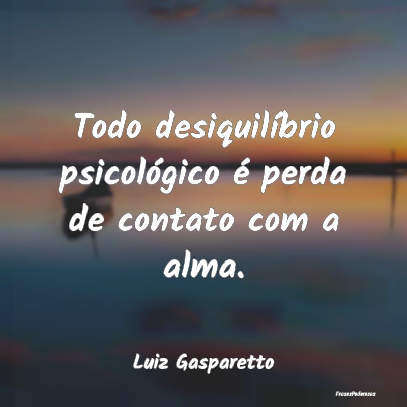 Todo desiquilíbrio psicológico é perda de conta...