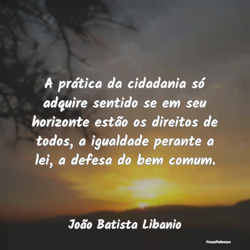 A prática da cidadania só adquire sentido se em ... A prática da cidadania só adquire sentido se em ...