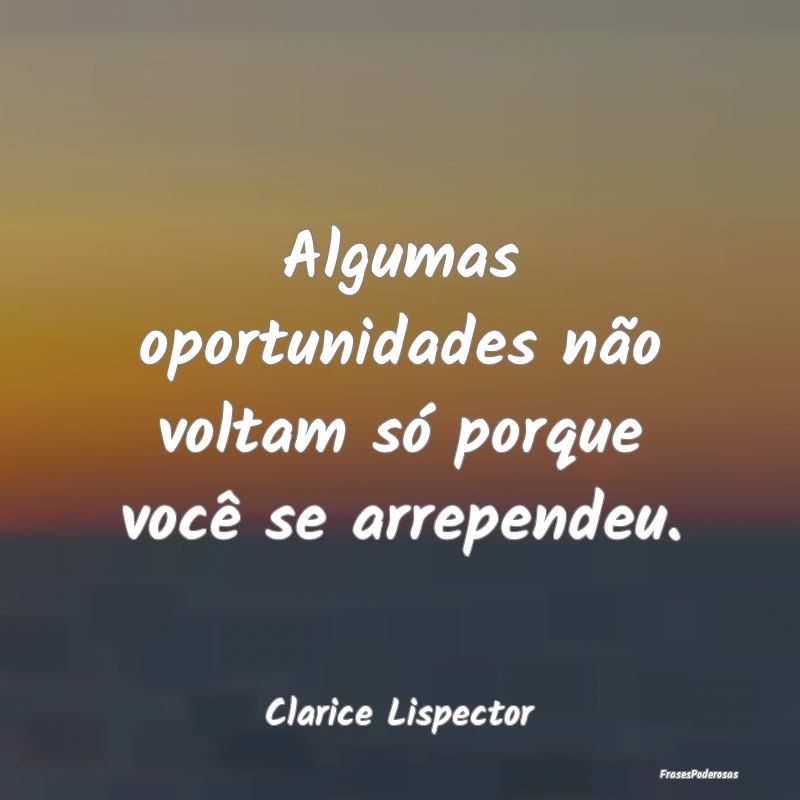 Algumas oportunidades não voltam só porque você...