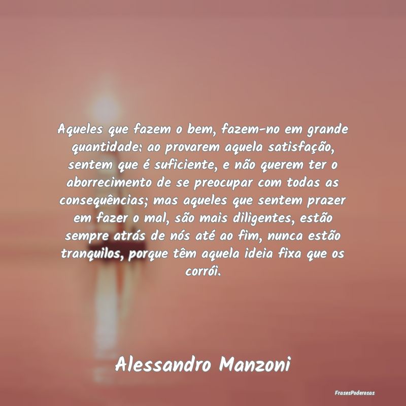 Aqueles que fazem o bem, fazem-no em grande quanti... Aqueles que fazem o bem, fazem-no em grande quanti...