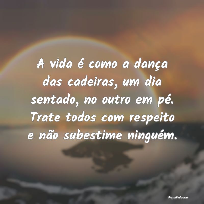 A vida é como a dança das cadeiras, um dia senta... A vida é como a dança das cadeiras, um dia senta...