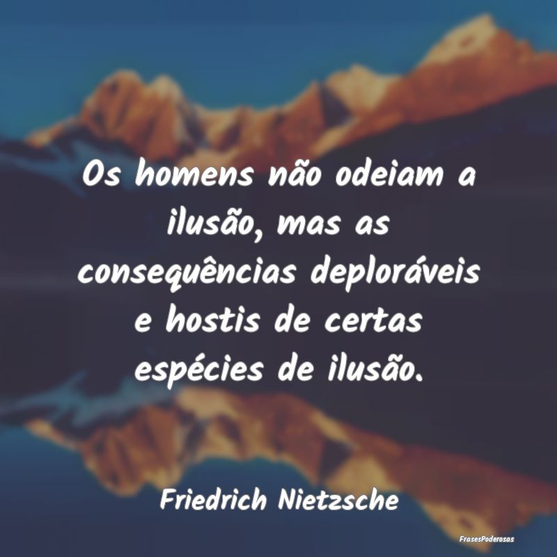 Os homens não odeiam a ilusão, mas as consequên... Os homens não odeiam a ilusão, mas as consequên...