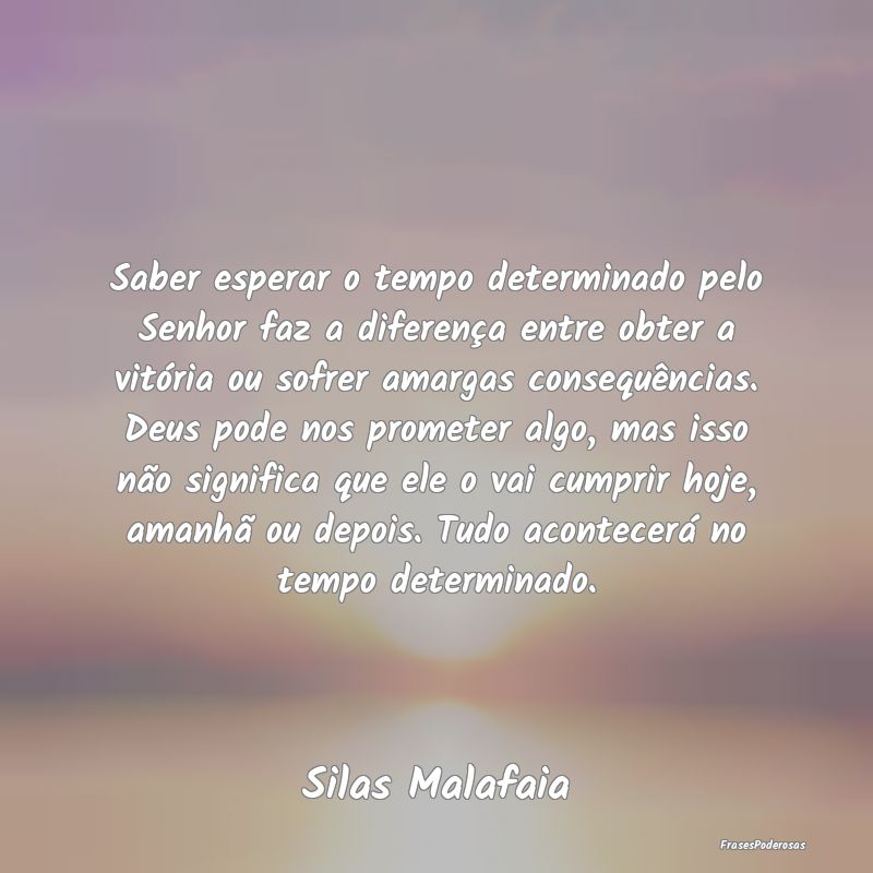 Saber esperar o tempo determinado pelo Senhor faz ... Saber esperar o tempo determinado pelo Senhor faz ...