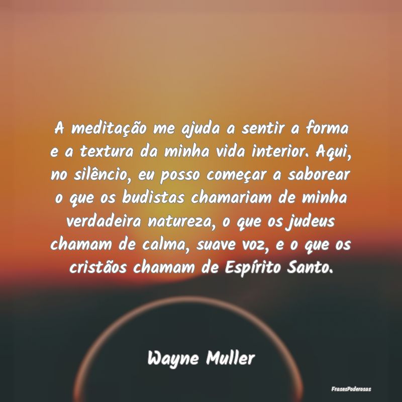 A meditação me ajuda a sentir a forma e a textur... A meditação me ajuda a sentir a forma e a textur...
