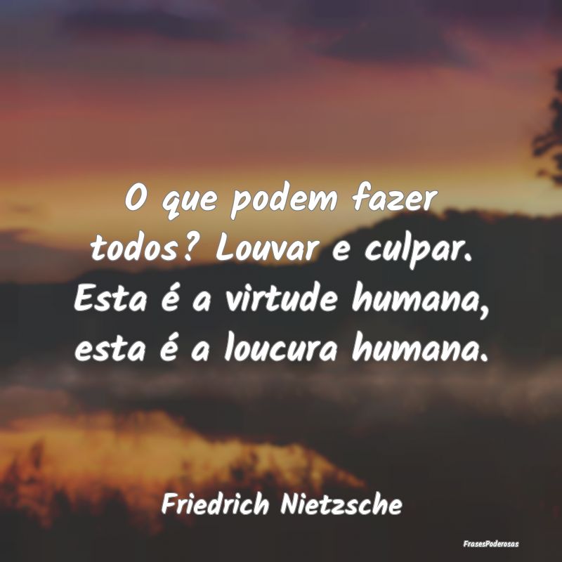 O que podem fazer todos? Louvar e culpar. Esta é ... O que podem fazer todos? Louvar e culpar. Esta é ...