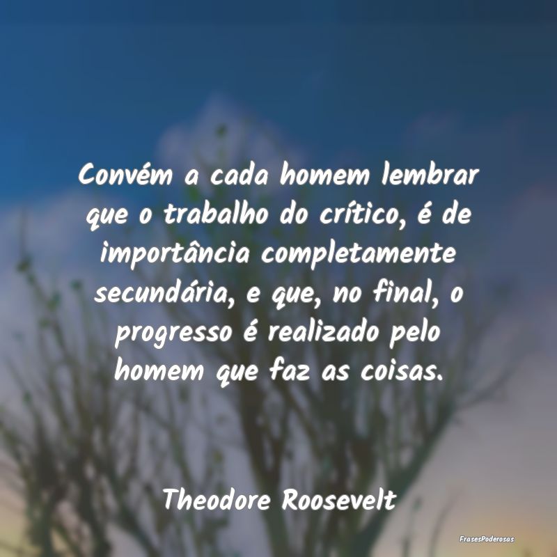 Frases de Progresso - Convém a cada homem lembrar que o trabalho do cr...
