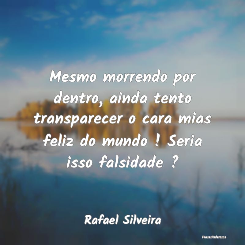 Mesmo morrendo por dentro, ainda tento transparece...
