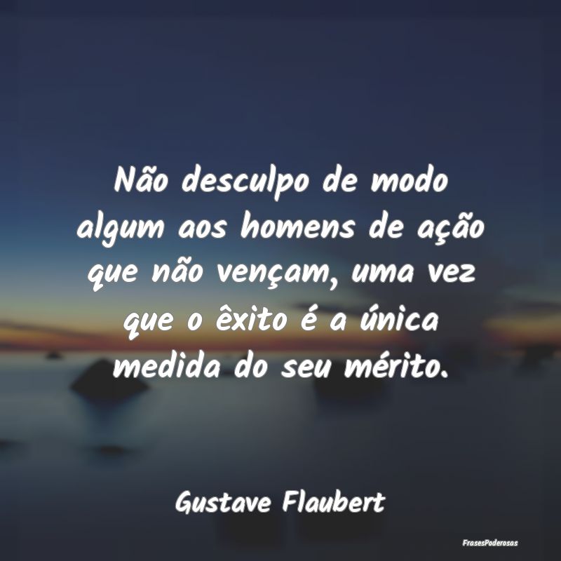 Não desculpo de modo algum aos homens de ação q... Não desculpo de modo algum aos homens de ação q...