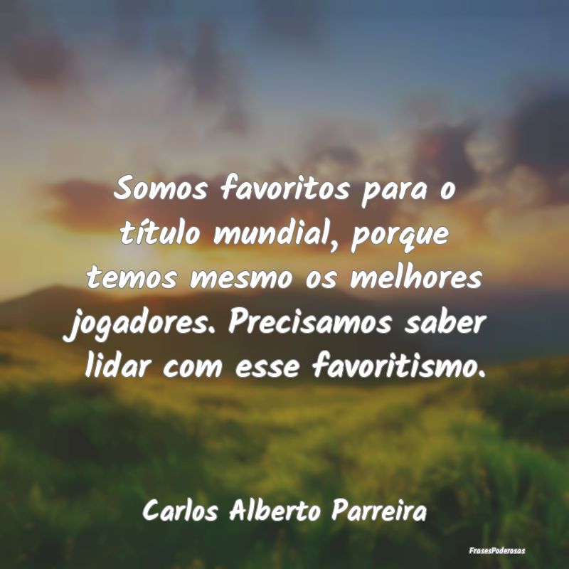 Somos favoritos para o título mundial, porque tem... Somos favoritos para o título mundial, porque tem...