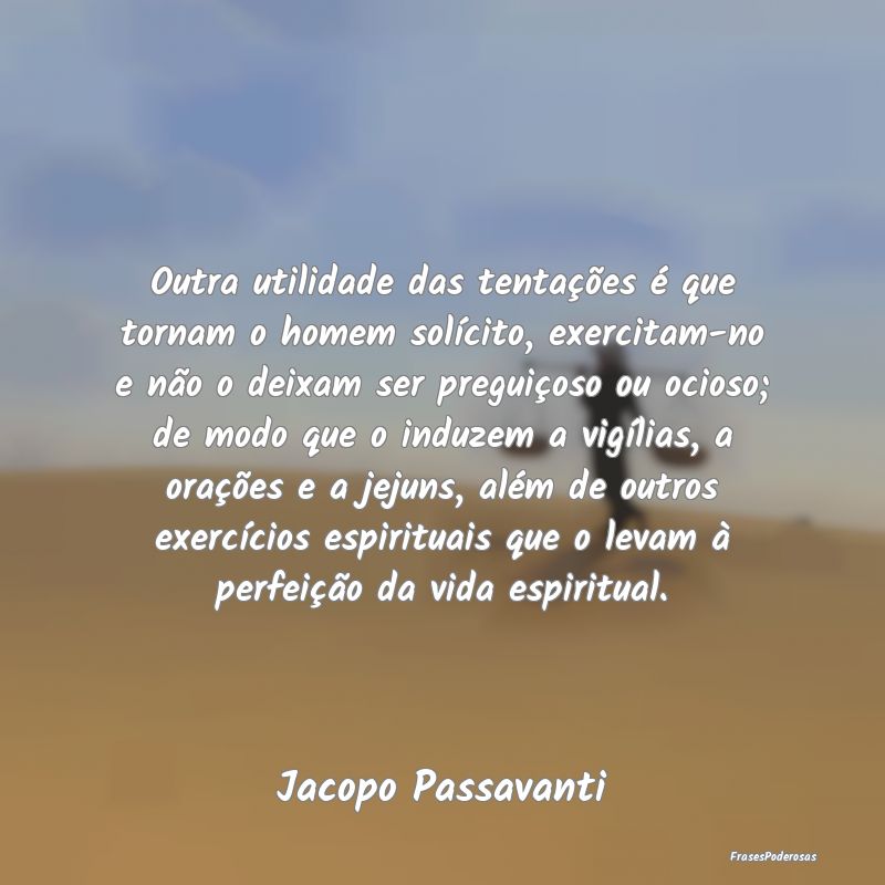 Outra utilidade das tentações é que tornam o ho... Outra utilidade das tentações é que tornam o ho...
