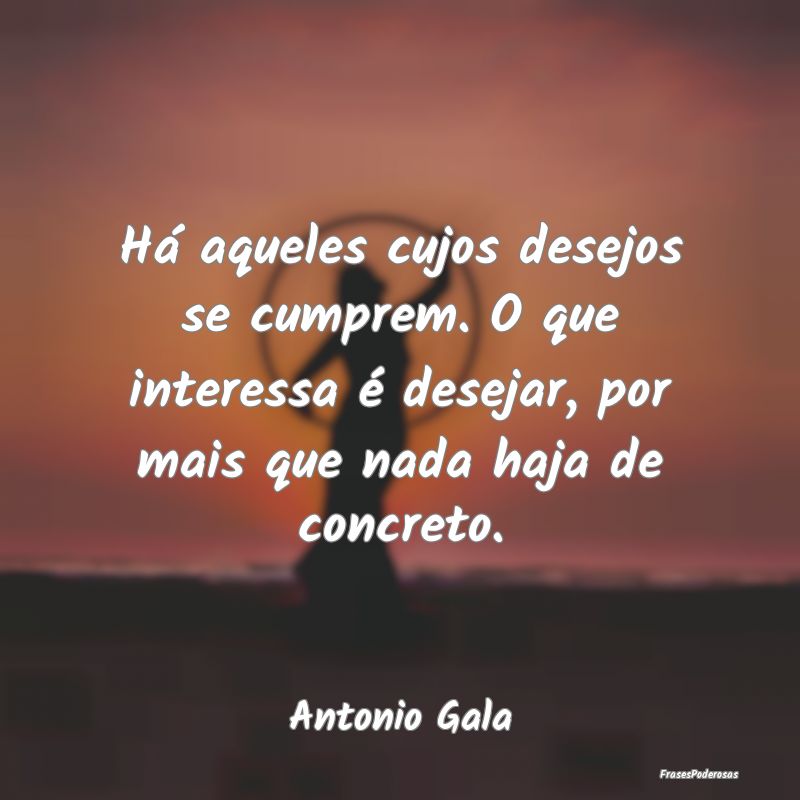 Há aqueles cujos desejos se cumprem. O que intere... Há aqueles cujos desejos se cumprem. O que intere...