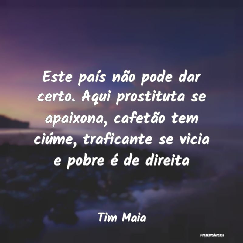 Este país não pode dar certo. Aqui prostituta se...