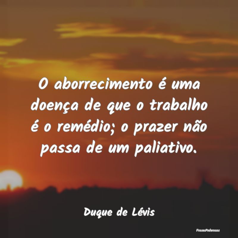 O aborrecimento é uma doença de que o trabalho Ã... O aborrecimento é uma doença de que o trabalho Ã...
