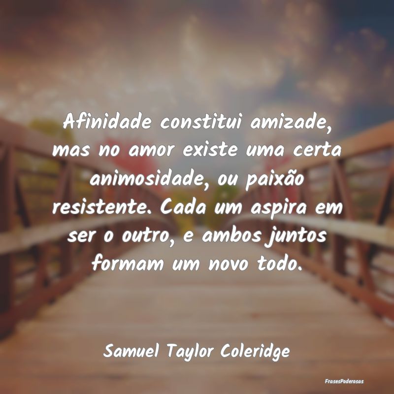 Afinidade constitui amizade, mas no amor existe um... Afinidade constitui amizade, mas no amor existe um...