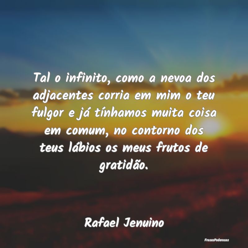 Tal o infinito, como a nevoa dos adjacentes corria... Tal o infinito, como a nevoa dos adjacentes corria...