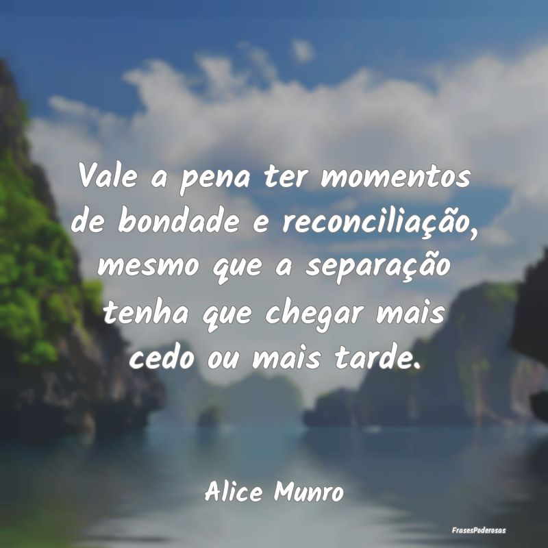 Vale a pena ter momentos de bondade e reconciliaç... Vale a pena ter momentos de bondade e reconciliaç...