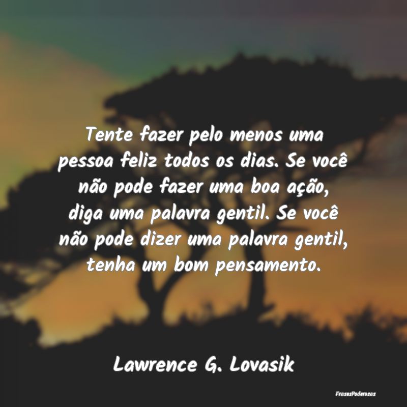 Tente fazer pelo menos uma pessoa feliz todos os d... Tente fazer pelo menos uma pessoa feliz todos os d...