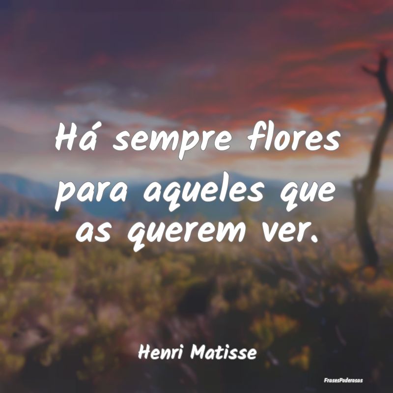 Há sempre flores para aqueles que as querem ver....