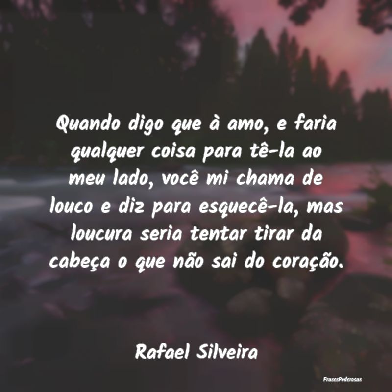 Quando digo que à amo, e faria qualquer coisa par... Quando digo que à amo, e faria qualquer coisa par...