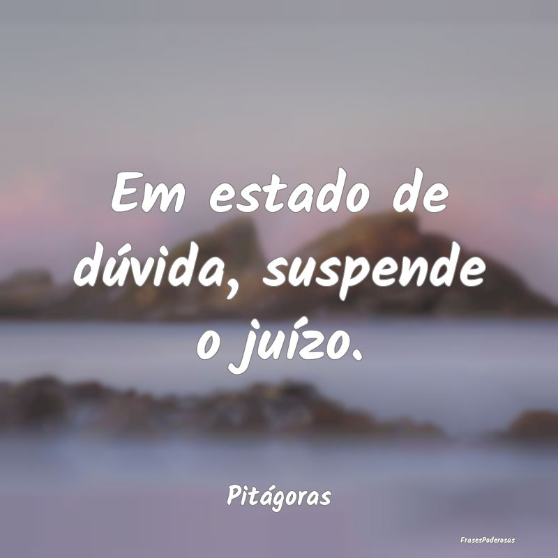 Em estado de dúvida, suspende o juízo....