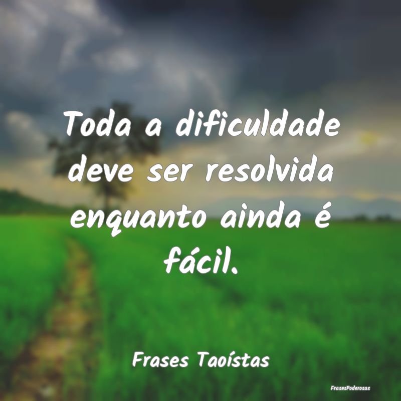 Toda a dificuldade deve ser resolvida enquanto ain...