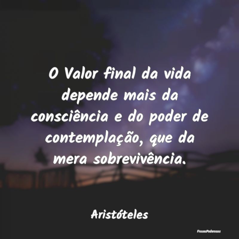 O Valor final da vida depende mais da consciência... O Valor final da vida depende mais da consciência...