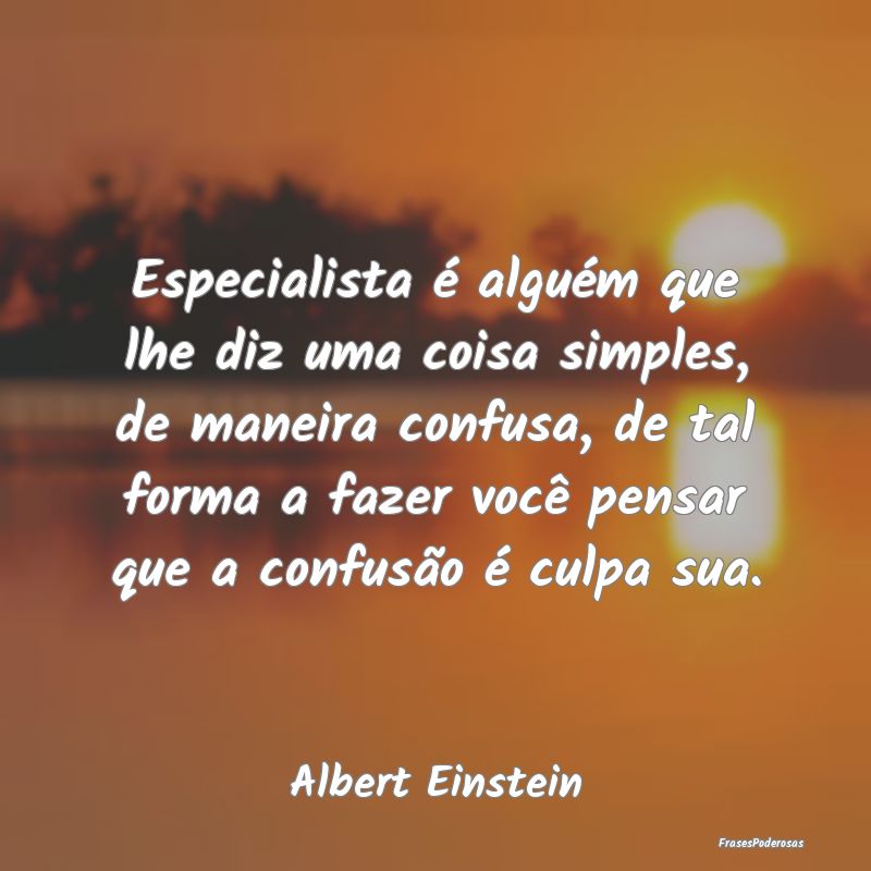 Especialista é alguém que lhe diz uma coisa simp... Especialista é alguém que lhe diz uma coisa simp...