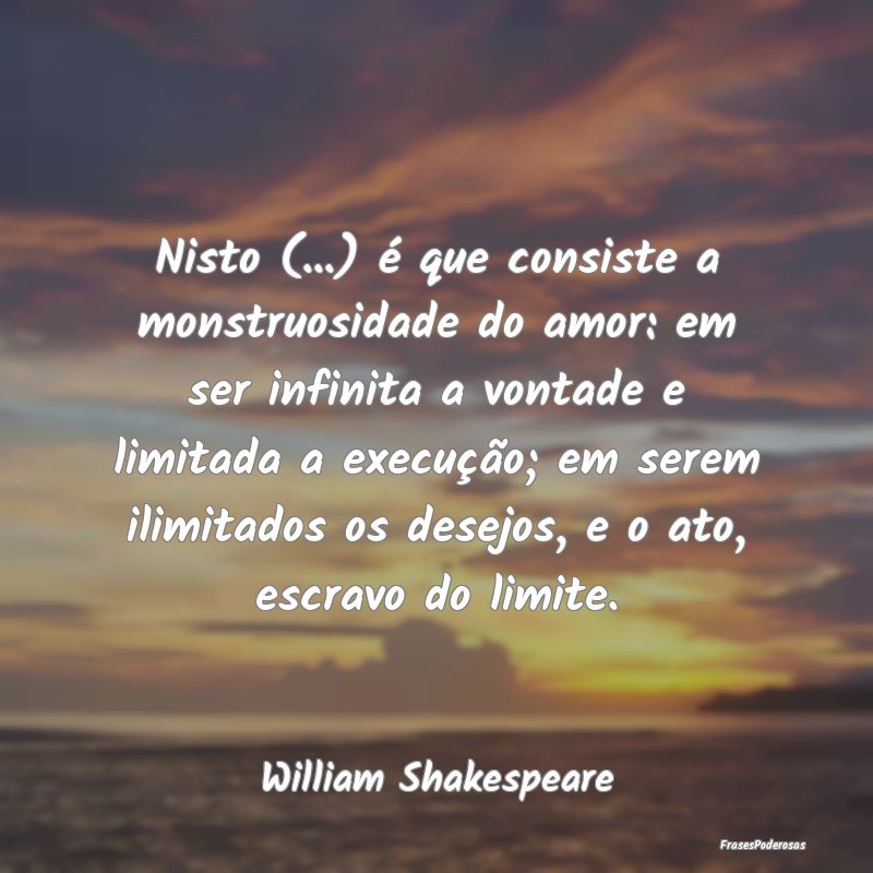 Nisto (...) é que consiste a monstruosidade do am... Nisto (...) é que consiste a monstruosidade do am...