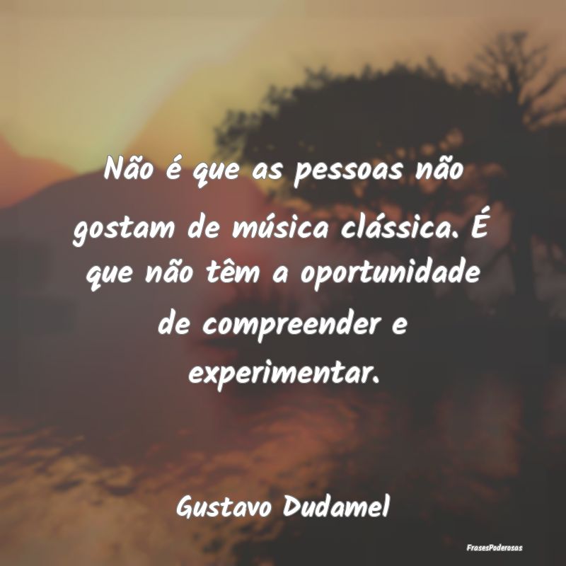 Não é que as pessoas não gostam de música clá... Não é que as pessoas não gostam de música clá...