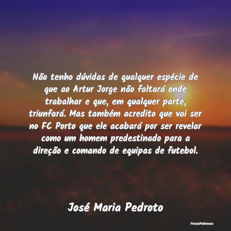 Frases de Duvida - Não tenho dúvidas de qualquer espécie de que ao...