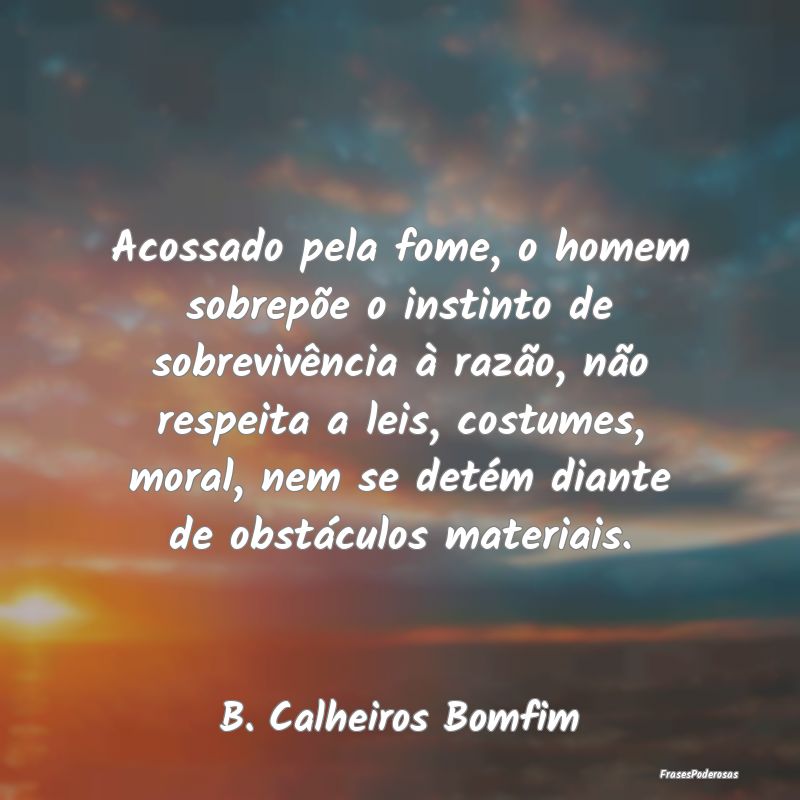 Acossado pela fome, o homem sobrepõe o instinto d... Acossado pela fome, o homem sobrepõe o instinto d...