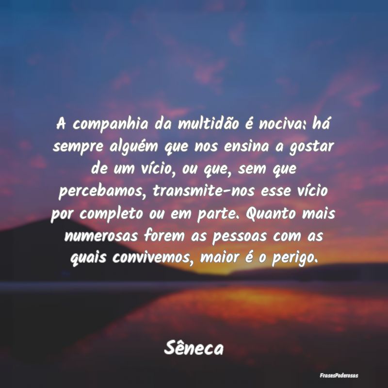 A companhia da multidão é nociva: há sempre alg... A companhia da multidão é nociva: há sempre alg...