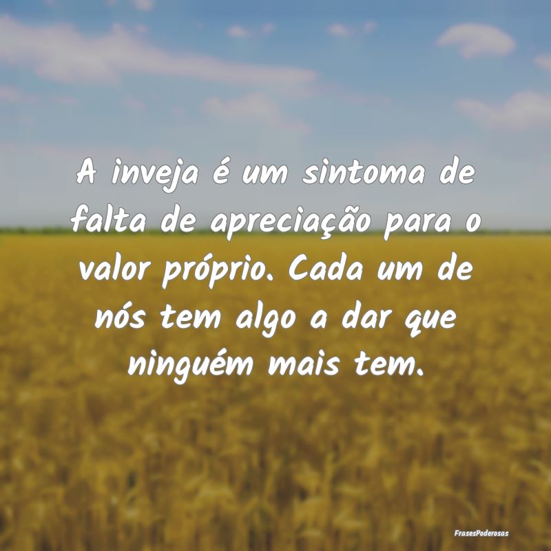 A inveja é um sintoma de falta de apreciação pa... A inveja é um sintoma de falta de apreciação pa...