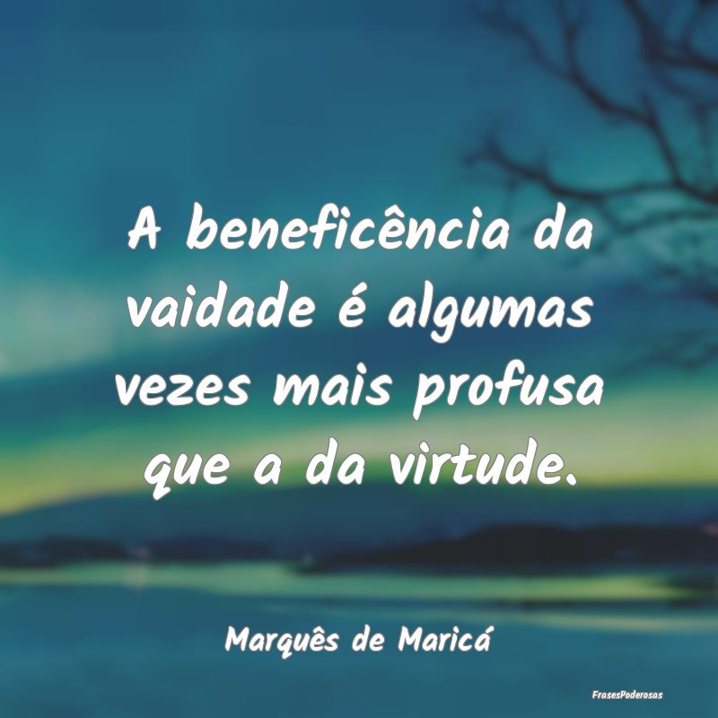 A beneficência da vaidade é algumas vezes mais p... A beneficência da vaidade é algumas vezes mais p...
