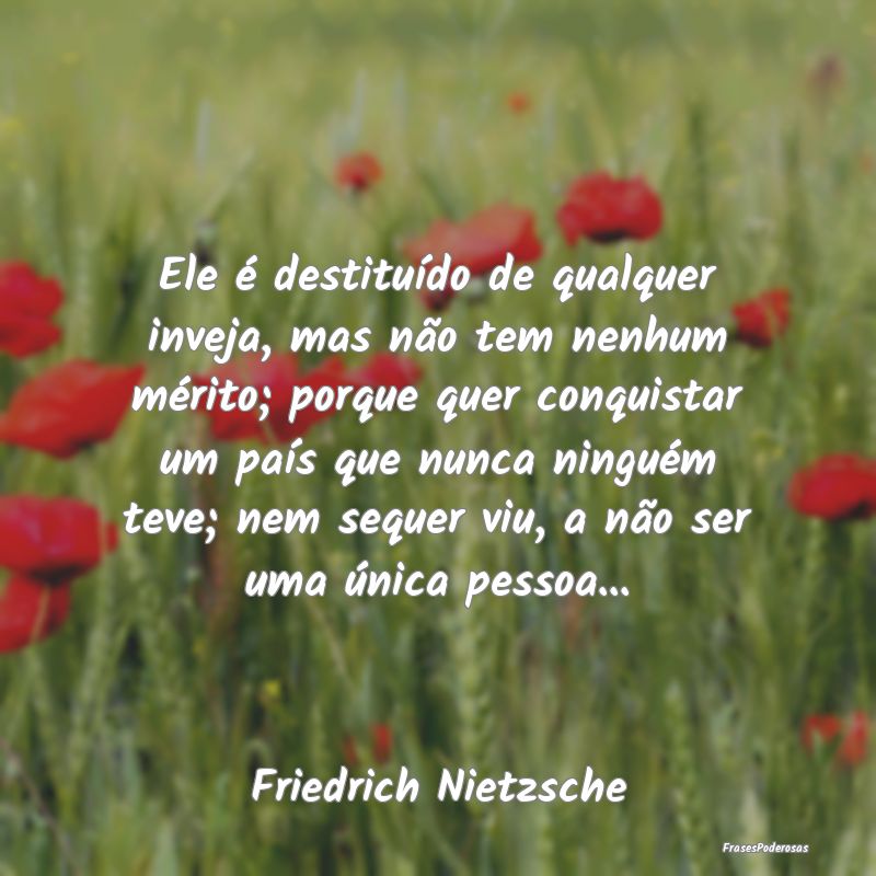 Ele é destituído de qualquer inveja, mas não te... Ele é destituído de qualquer inveja, mas não te...