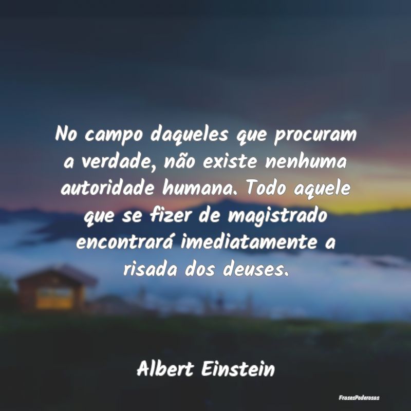 No campo daqueles que procuram a verdade, não exi... No campo daqueles que procuram a verdade, não exi...