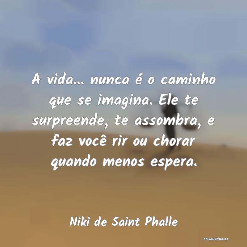 A vida... nunca é o caminho que se imagina. Ele t... A vida... nunca é o caminho que se imagina. Ele t...