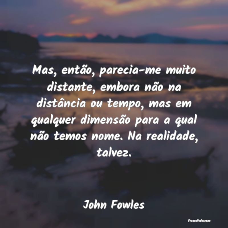 Mas, então, parecia-me muito distante, embora nã... Mas, então, parecia-me muito distante, embora nã...