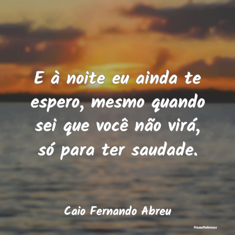 E à noite eu ainda te espero, mesmo quando sei qu... E à noite eu ainda te espero, mesmo quando sei qu...